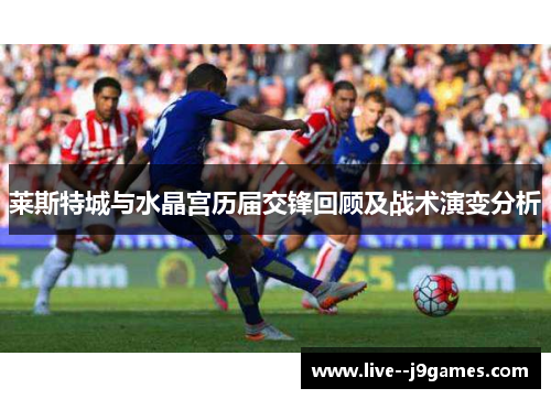 莱斯特城与水晶宫历届交锋回顾及战术演变分析