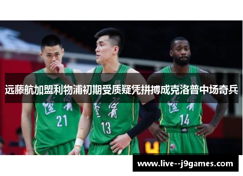 远藤航加盟利物浦初期受质疑凭拼搏成克洛普中场奇兵