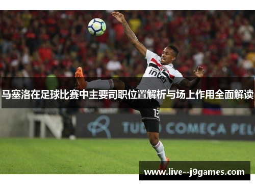 马塞洛在足球比赛中主要司职位置解析与场上作用全面解读